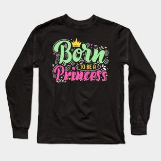 Born To Be A Princess Girls Female Empowerment Fun Long Sleeve T-Shirt